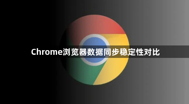 Chrome浏览器数据同步稳定性对比1