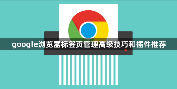 google浏览器标签页管理高级技巧和插件推荐1