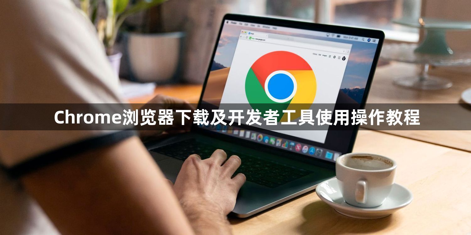 Chrome浏览器下载及开发者工具使用操作教程1