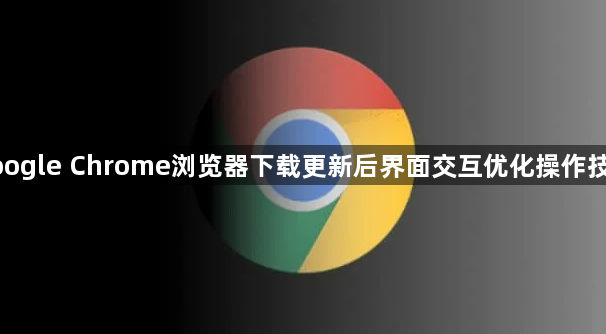 google Chrome浏览器下载更新后界面交互优化操作技巧1