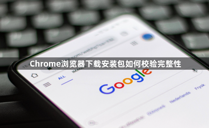 Chrome浏览器下载安装包如何校验完整性1