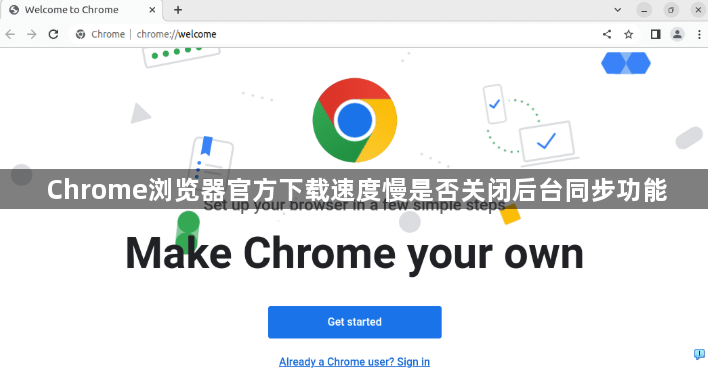 Chrome浏览器官方下载速度慢是否关闭后台同步功能1