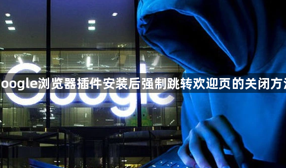 google浏览器插件安装后强制跳转欢迎页的关闭方法1