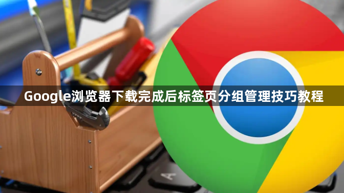 Google浏览器下载完成后标签页分组管理技巧教程1