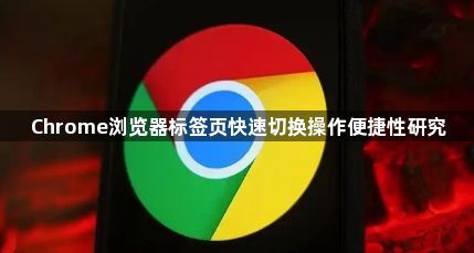 Chrome浏览器标签页快速切换操作便捷性研究1