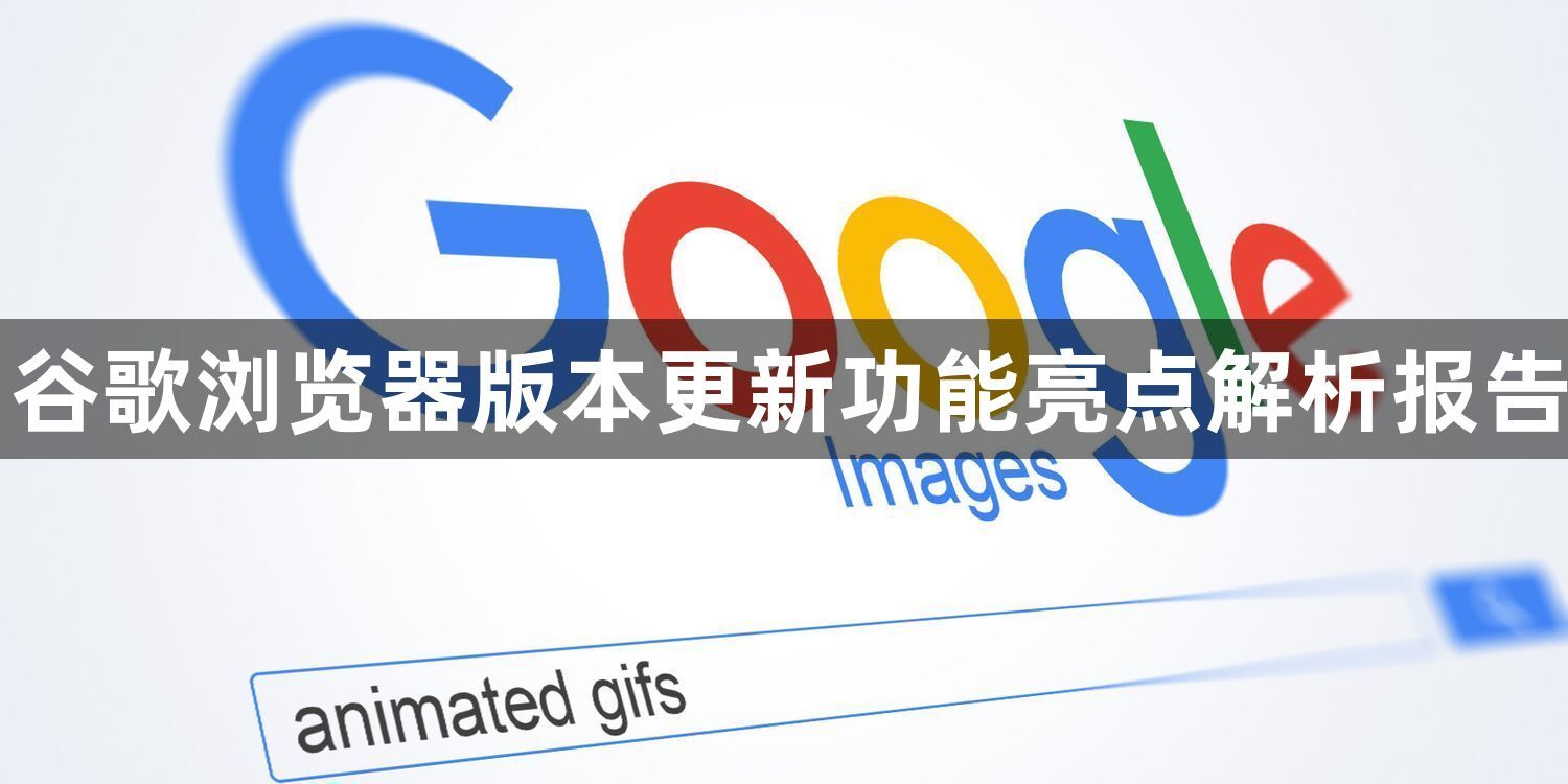 谷歌浏览器版本更新功能亮点解析报告1