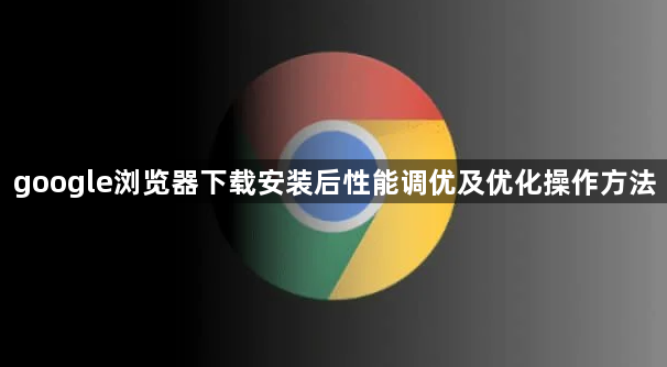 google浏览器下载安装后性能调优及优化操作方法1