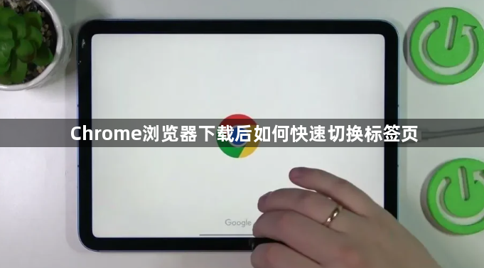 Chrome浏览器下载后如何快速切换标签页1