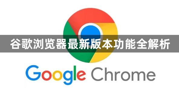 谷歌浏览器最新版本功能全解析1