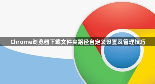 Chrome浏览器下载文件夹路径自定义设置及管理技巧1