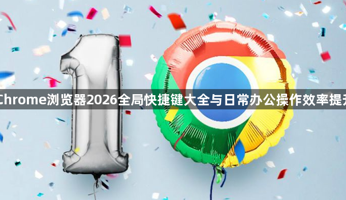 Chrome浏览器2026全局快捷键大全与日常办公操作效率提升1