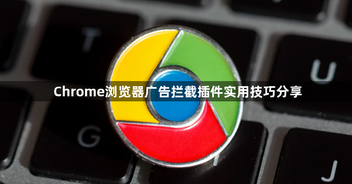 Chrome浏览器广告拦截插件实用技巧分享1
