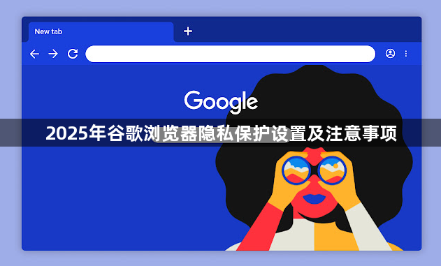 2025年谷歌浏览器隐私保护设置及注意事项1