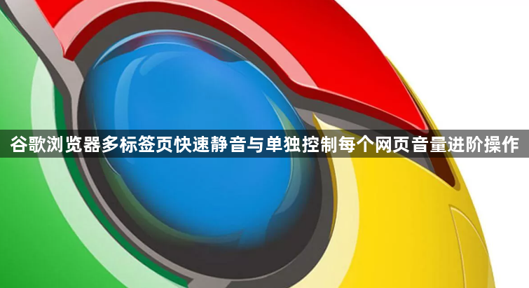 谷歌浏览器多标签页快速静音与单独控制每个网页音量进阶操作1