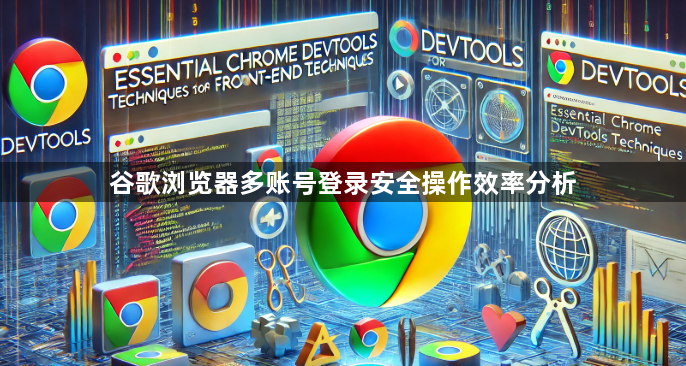 谷歌浏览器多账号登录安全操作效率分析1
