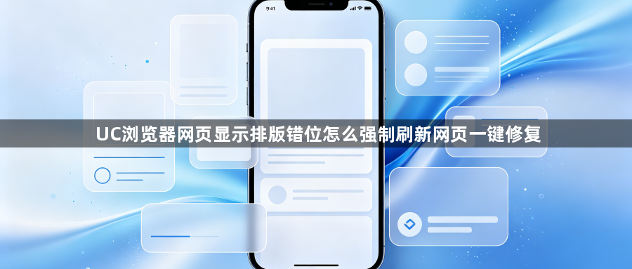 UC浏览器网页显示排版错位怎么强制刷新网页一键修复1