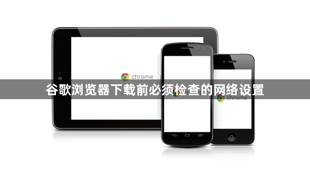谷歌浏览器下载前必须检查的网络设置1