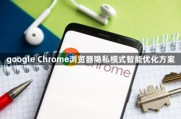 google Chrome浏览器隐私模式智能优化方案1