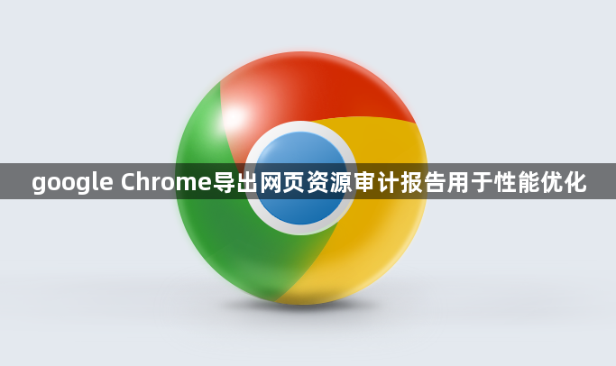 google Chrome导出网页资源审计报告用于性能优化1