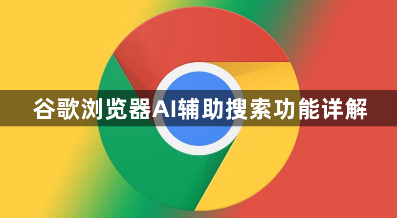 谷歌浏览器AI辅助搜索功能详解1