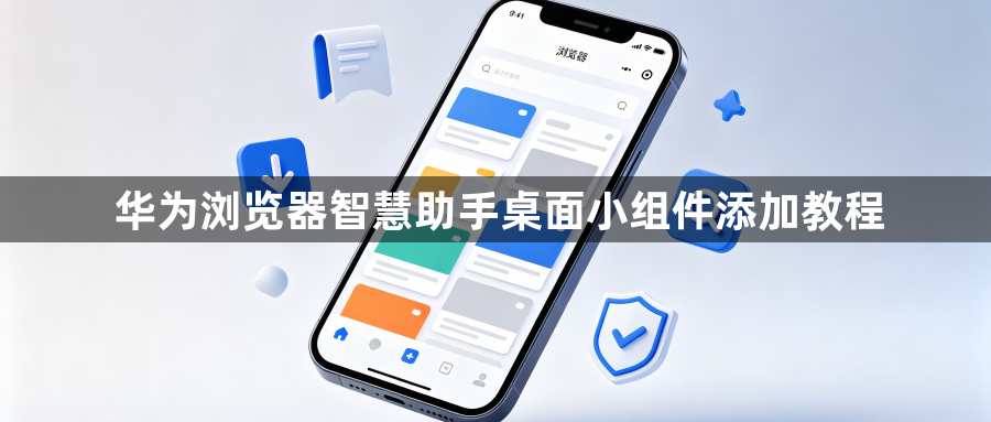 华为浏览器智慧助手桌面小组件添加教程1