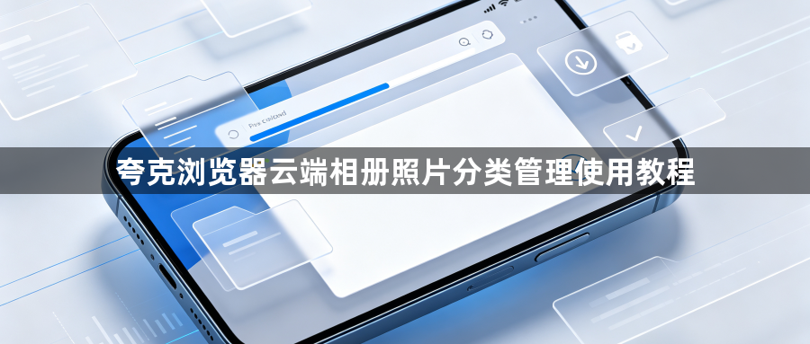 夸克浏览器云端相册照片分类管理使用教程1