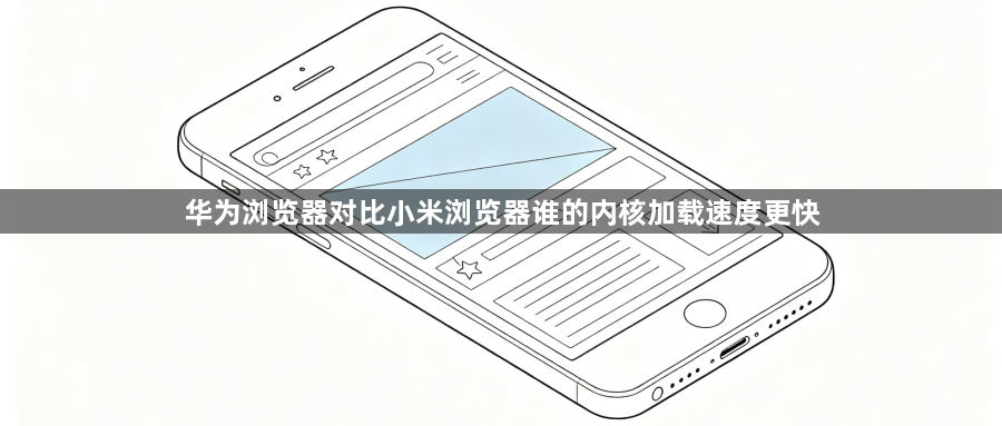 华为浏览器对比小米浏览器谁的内核加载速度更快1
