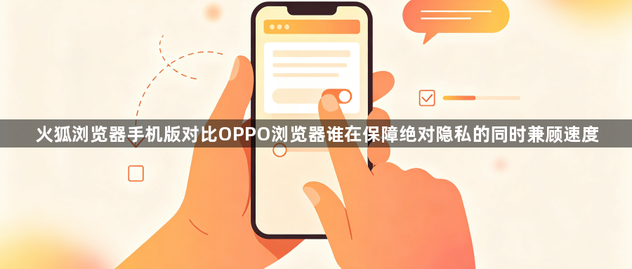火狐浏览器手机版对比OPPO浏览器谁在保障绝对隐私的同时兼顾速度1