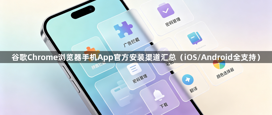 谷歌Chrome浏览器手机App官方安装渠道汇总（iOS/Android全支持）1