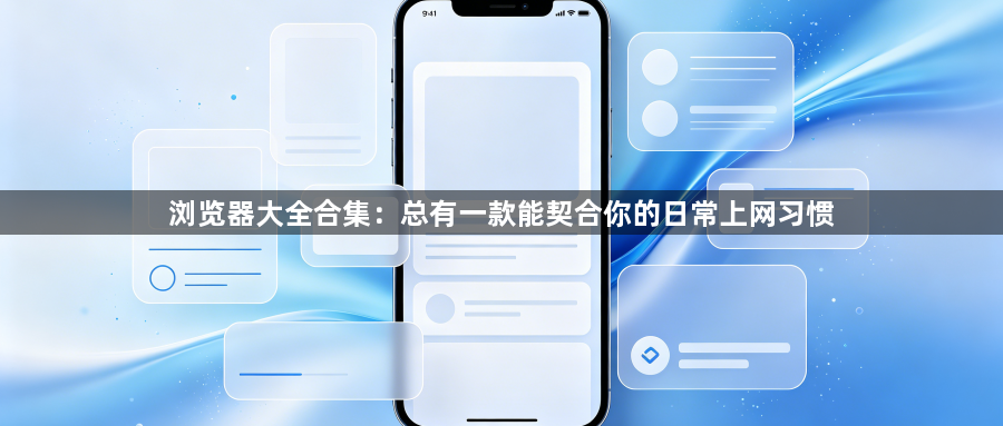 浏览器大全合集:总有一款能契合你的日常上网习惯1