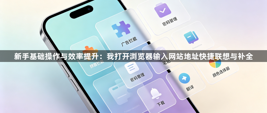 新手基础操作与效率提升：我打开浏览器输入网站地址快捷联想与补全1