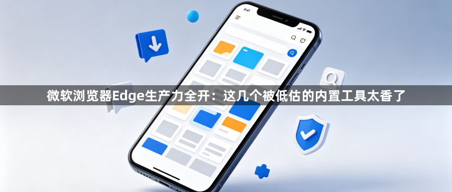 微软浏览器Edge生产力全开：这几个被低估的内置工具太香了1