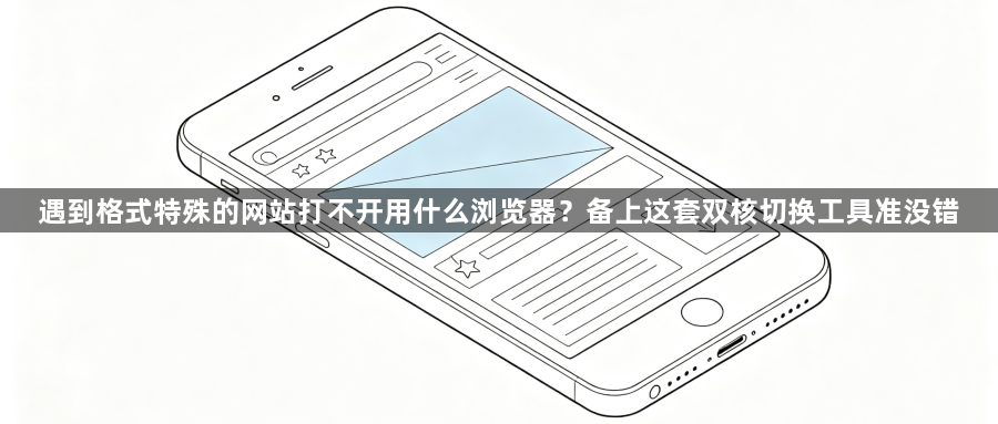 遇到格式特殊的网站打不开用什么浏览器?备上这套双核切换工具准没错1